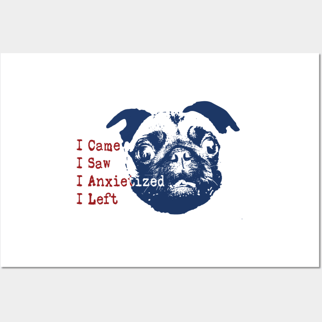 I came I saw I had anxiety so I left (Anxietized) Pug Wall Art by pelagio